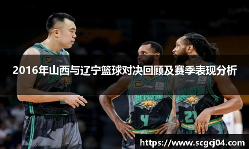 2016年山西与辽宁篮球对决回顾及赛季表现分析