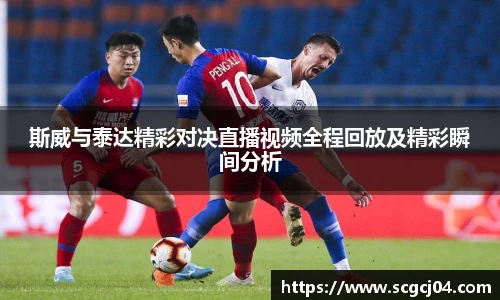 斯威与泰达精彩对决直播视频全程回放及精彩瞬间分析