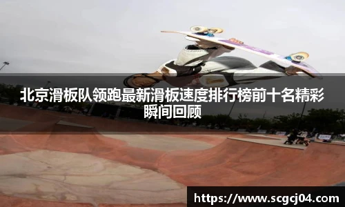 北京滑板队领跑最新滑板速度排行榜前十名精彩瞬间回顾